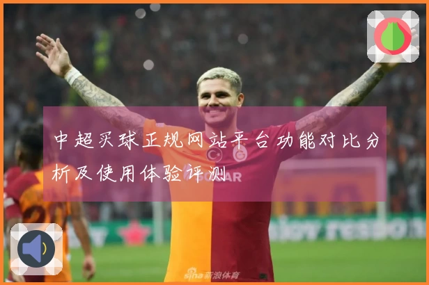 中超买球正规网站平台功能对比分析及使用体验评测