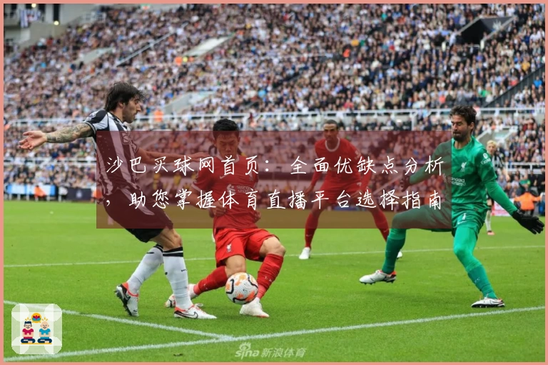 沙巴买球网首页：全面优缺点分析，助您掌握体育直播平台选择指南